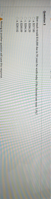  Question 3 How much would $10,000 due in 50 years be