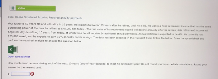  Video Excel Online Structured Activity: Required annuity payments Your father is