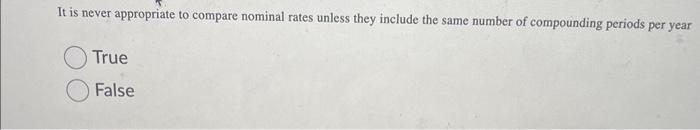  It is never appropriate to compare nominal rates unless they include