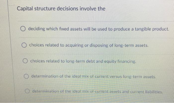  Capital structure decisions involve the O deciding which fixed assets will