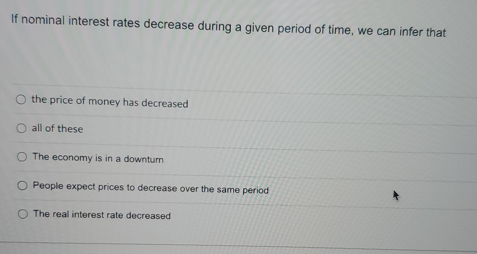  If nominal interest rates decrease during a given period of time,