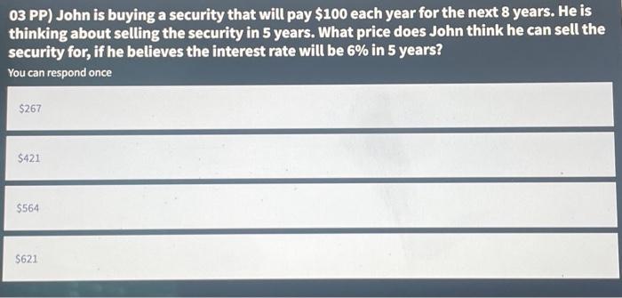 please solve these 3 problems 03 PP) John is buying a security