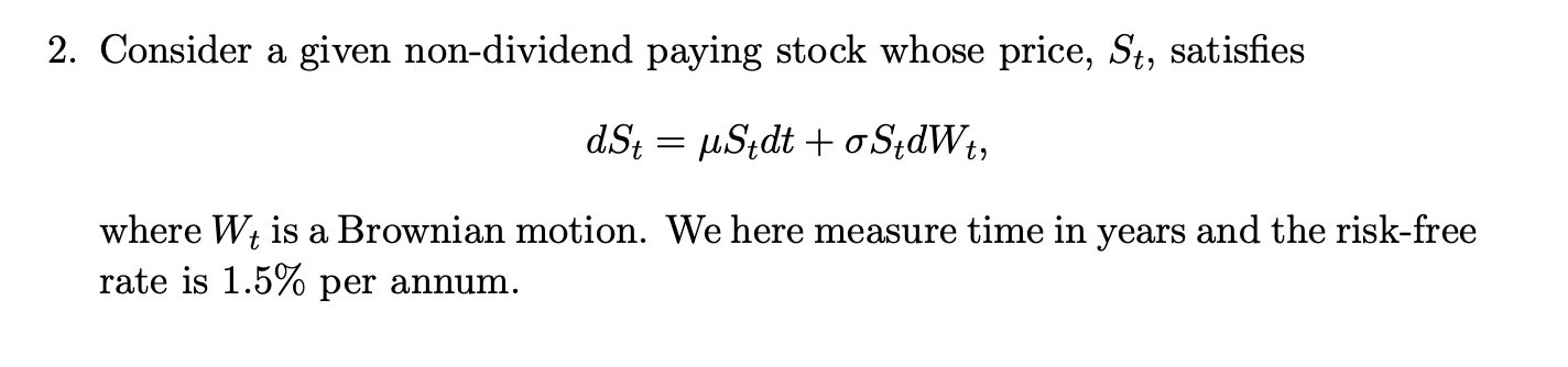  2. Consider a given non-dividend paying stock whose price, St, satisfies