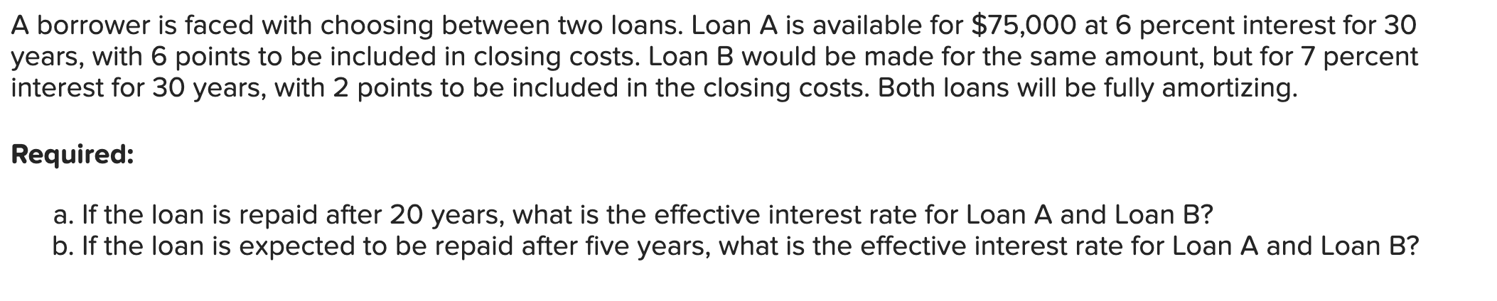  A borrower is faced with choosing between two loans. Loan A