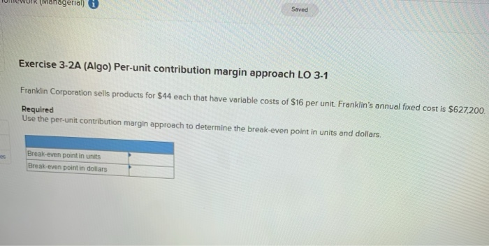  Saved W managerial) Exercise 3-2A (Algo) Per-unit contribution margin approach LO