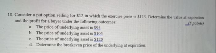  10. Consider a put option selling for $12 in which the