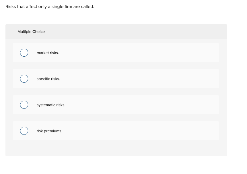 Risks that affect only a single firm are called: Multiple Choice