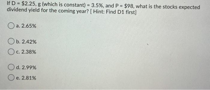  If D = $2.25, g (which is constant) = 3.5%, and