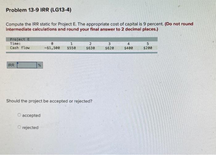  Problem 13-9 IRR (LG13-4) Compute the IRR static for Project E.