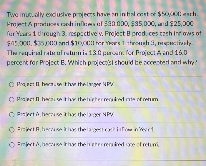  Two mutually exclusive projects have an initial cost of $50,000 each.