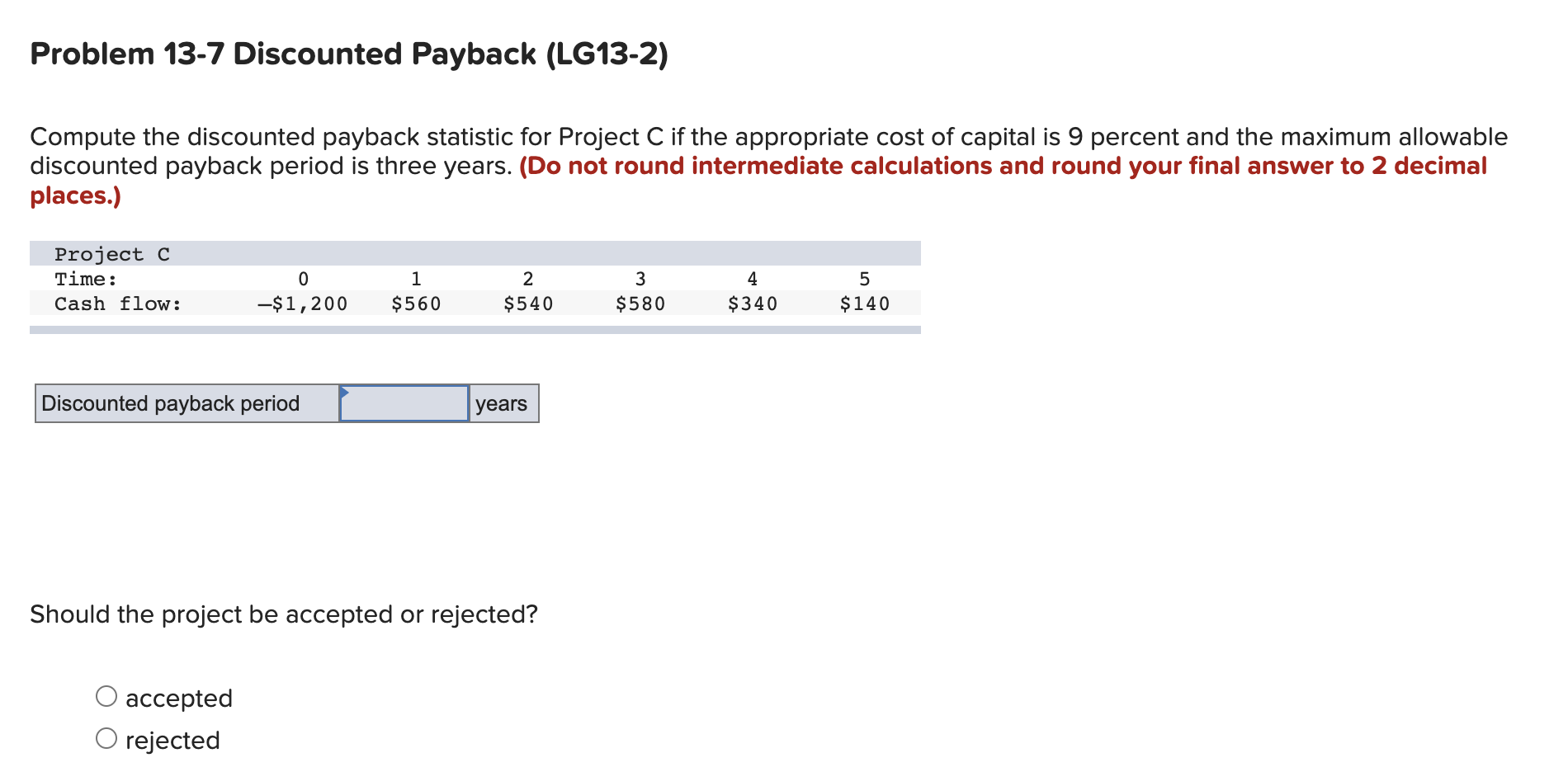  Problem 13-7 Discounted Payback (LG13-2) Compute the discounted payback statistic for