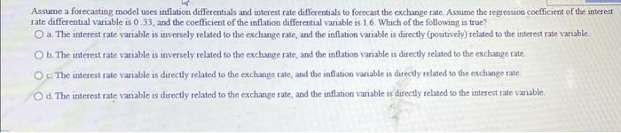  Assume a forecasting model uses inflation differentials and interest rate differentials