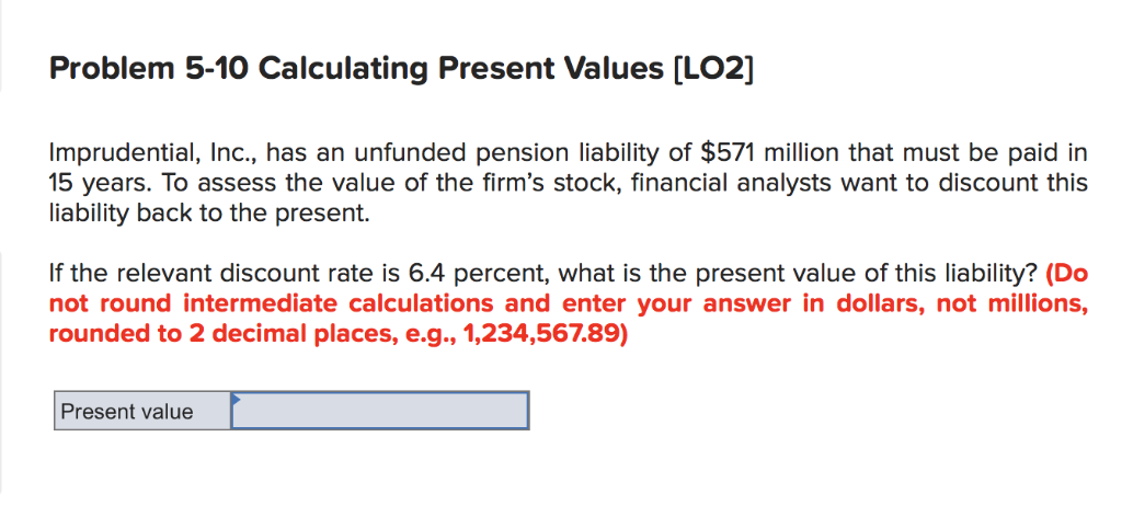  Problem 5-10 Calculating Present Values [LO2] Imprudential, Inc., has an unfunded