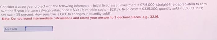 Consider a three-year project with the following information: Initial fixed asset