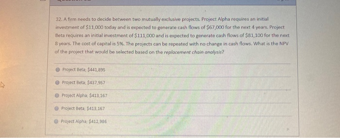  32. A firm needs to decide between two mutually exclusive projects.