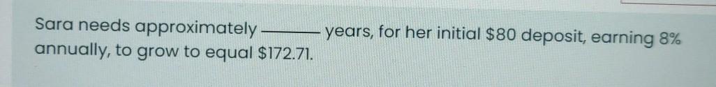  Sara needs approximately years, for her initial $80 deposit, earning 8%
