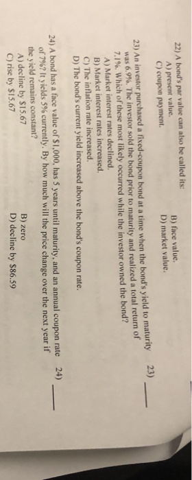  22) A bond's par value can also be called its: A)