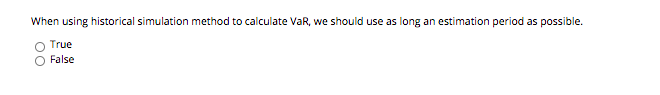  When using historical simulation method to calculate Var, we should use
