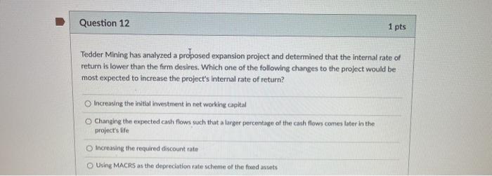  Question 12 1 pts Tedder Mining has analyzed a proposed expansion