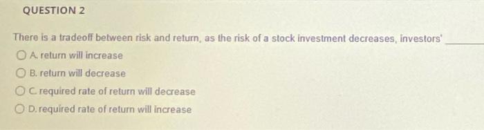 #2 There is a tradeoff between risk and return, as the risk