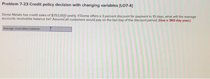 help Problem 7-23 Credit policy decision with changing variables (L07.4) Dome Metals