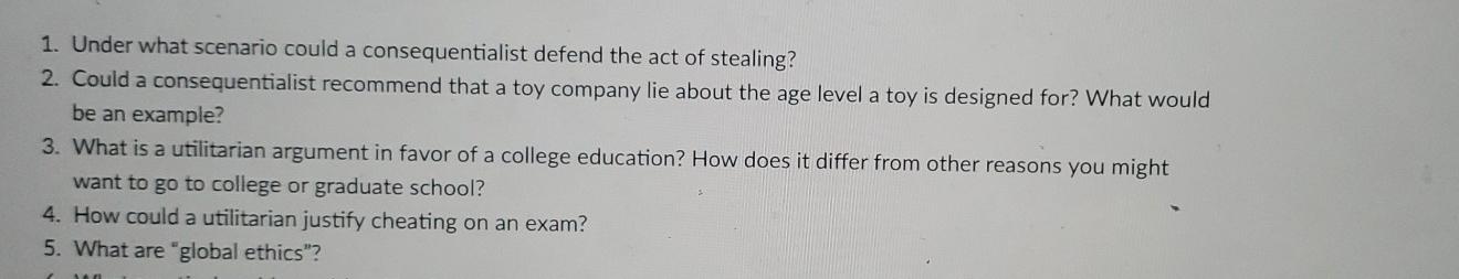 1. Under what scenario could a consequentialist defend the act of