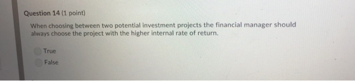  Question 14 (1 point) When choosing between two potential investment projects