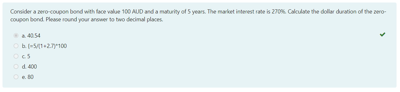  Consider a zero-coupon bond with face value 100 AUD and a
