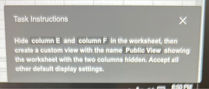  Task Instructions Hide column E and column F in the worksheet,