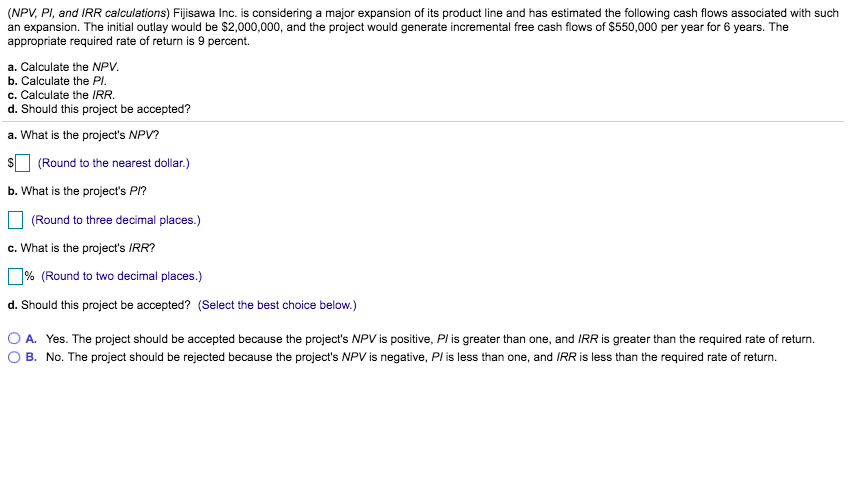 please include parts a - d , thanks (NPV, PI, and IRR