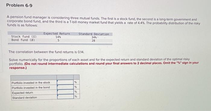  Problem 6-9 A pension fund manager is considering three mutual funds.