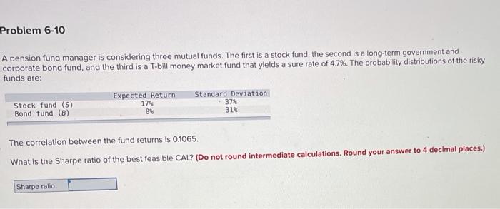  Problem 6-10 A pension fund manager is considering three mutual funds.