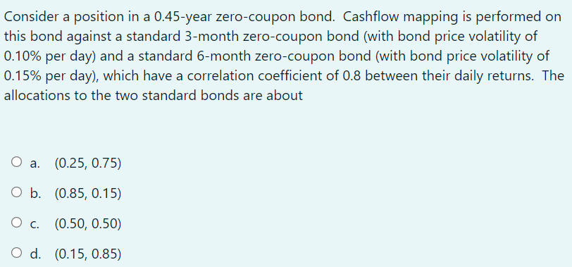  Consider a position in a 0.45-year zero-coupon bond. Cashflow mapping is