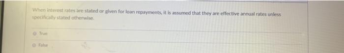  When interest rates are stated or given for loan repayments, it