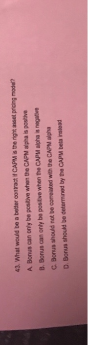  43. What would be a better contract if CAPM is the