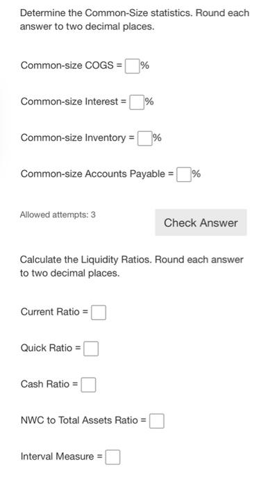 Common-Size statistics. Round each answer to two decimal places. Common-size COGS =%