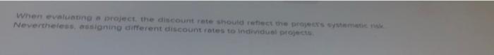 systematic risk Nevertheless, assigning different discount rates to individual projects Multiple choice