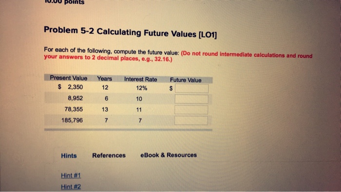  0.00 points Problem 5-2 Calculating Future Values [LO1] For each of