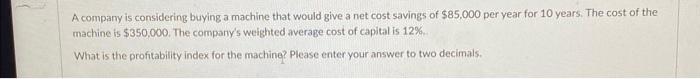  A compary is considering buying a machine that would give a