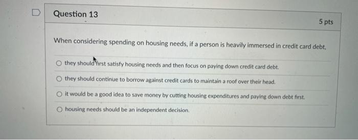  Question 13 5 pts When considering spending on housing needs, if
