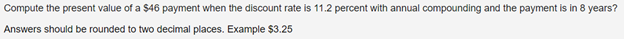  Compute the present value of a $46 payment when the discount