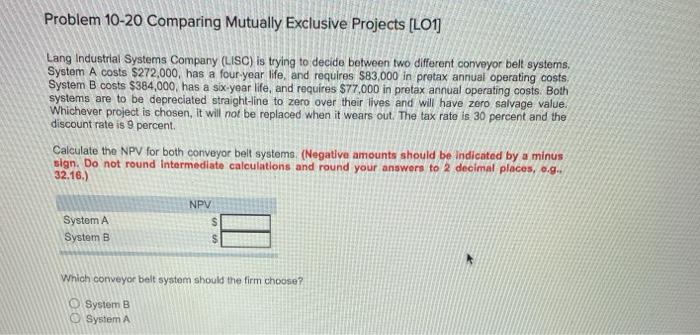  Problem 10-20 Comparing Mutually Exclusive Projects (LO1] Lang Industrial Systems Company