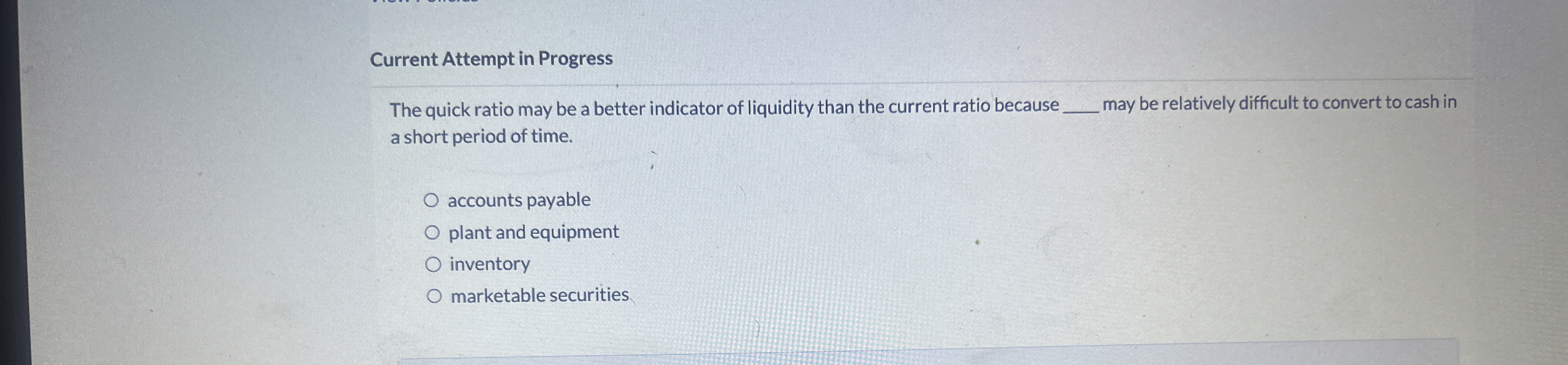  Current Attempt in Progress The quick ratio may be a better