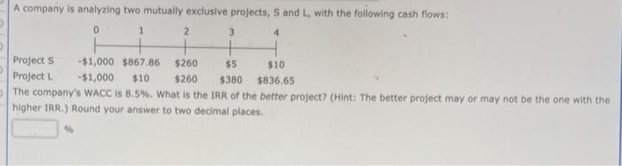  4 A company is analyzing two mutually exclusive projects, S and