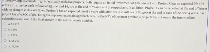 58 oney Corp, is considering two mutually exclusive projects. Both require an