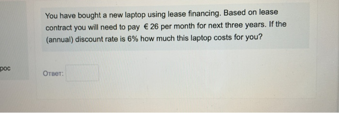  You have bought a new laptop using lease financing. Based on