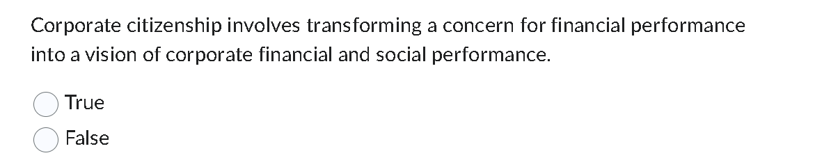  Corporate citizenship involves transforming a concern for financial performance into a