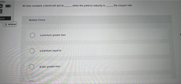  00% All else constant, a bond will sell at when the