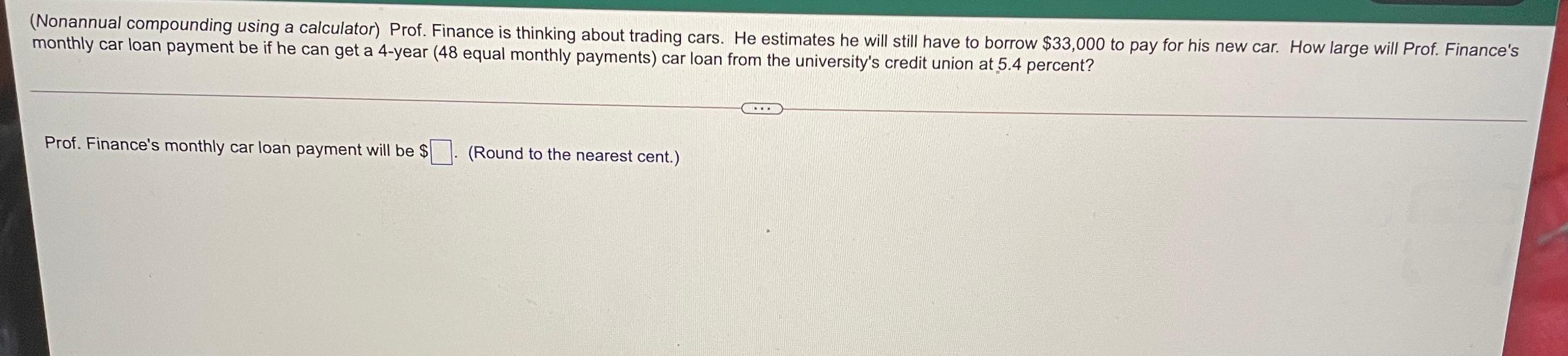  (Nonannual compounding using a calculator) Prof. Finance is thinking about trading
