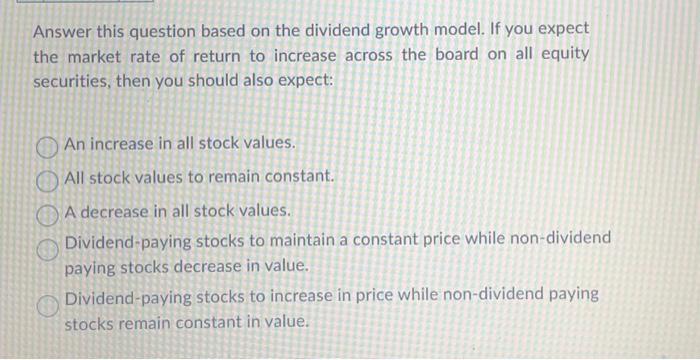  Answer this question based on the dividend growth model. If you
